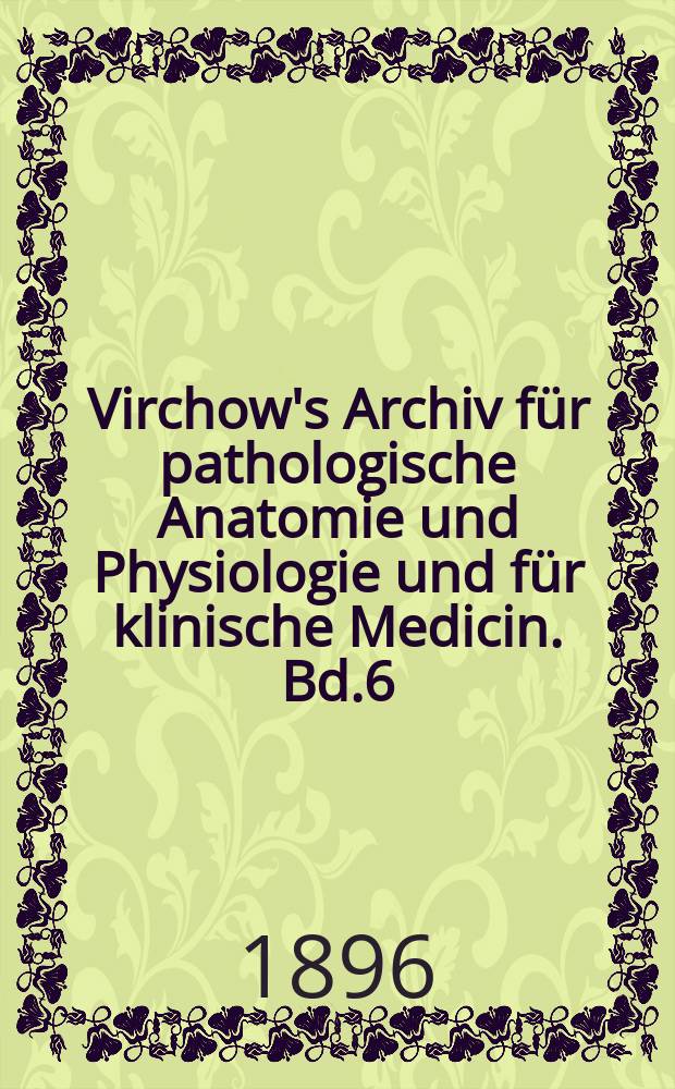 Virchow's Archiv für pathologische Anatomie und Physiologie und für klinische Medicin. Bd.6(146), H.2