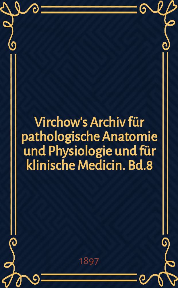 Virchow's Archiv für pathologische Anatomie und Physiologie und für klinische Medicin. Bd.8(148), H.1