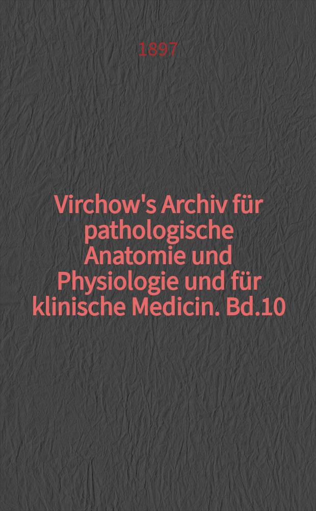 Virchow's Archiv für pathologische Anatomie und Physiologie und für klinische Medicin. Bd.10(150), H.3