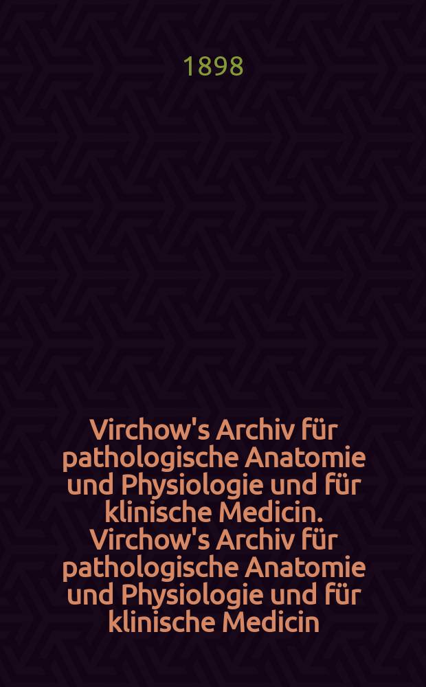 Virchow's Archiv für pathologische Anatomie und Physiologie und für klinische Medicin. Virchow's Archiv für pathologische Anatomie und Physiologie und für klinische Medicin