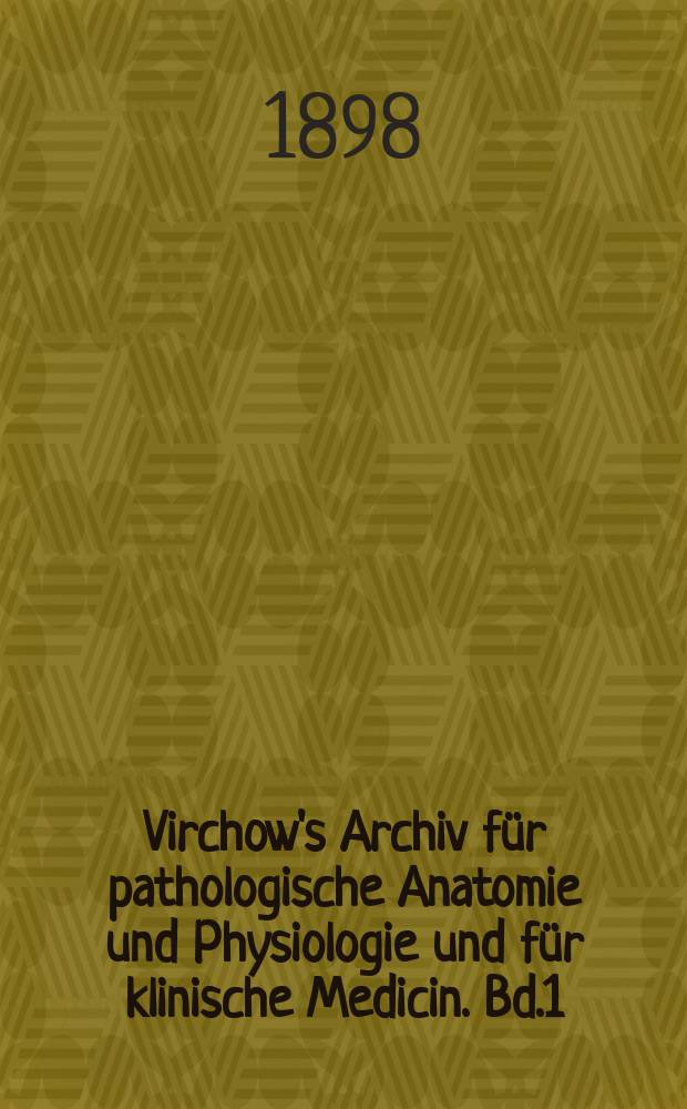 Virchow's Archiv für pathologische Anatomie und Physiologie und für klinische Medicin. Bd.1(151), H.1
