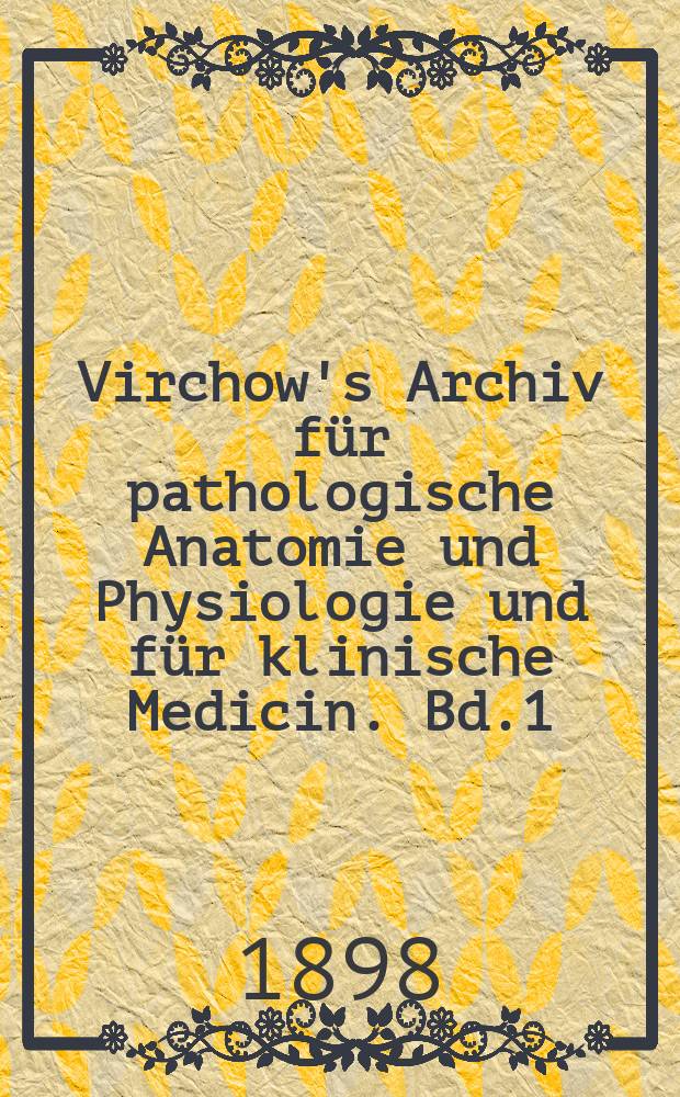 Virchow's Archiv für pathologische Anatomie und Physiologie und für klinische Medicin. Bd.1(151), H.3
