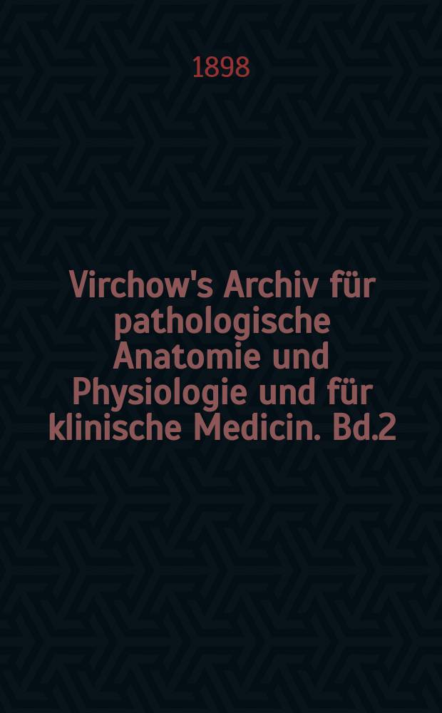 Virchow's Archiv f&uuml;r pathologische Anatomie und Physiologie und f&uuml;r klinische Medicin. Bd.2(152), H.2