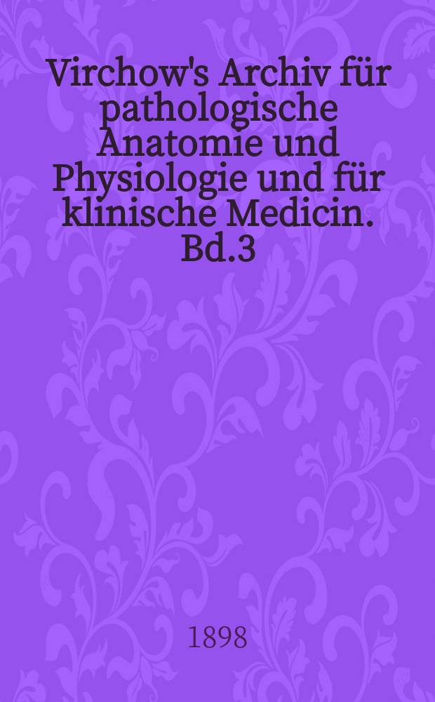Virchow's Archiv für pathologische Anatomie und Physiologie und für klinische Medicin. Bd.3(153), H.1
