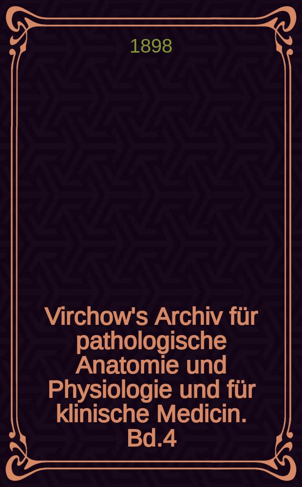 Virchow's Archiv für pathologische Anatomie und Physiologie und für klinische Medicin. Bd.4(154), H.1