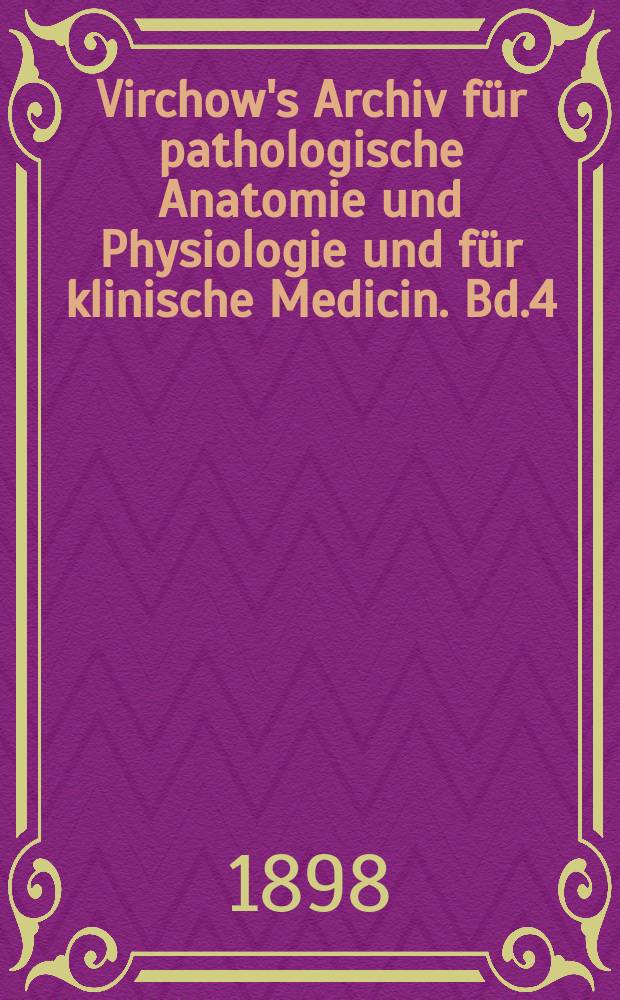 Virchow's Archiv für pathologische Anatomie und Physiologie und für klinische Medicin. Bd.4(154), H.2