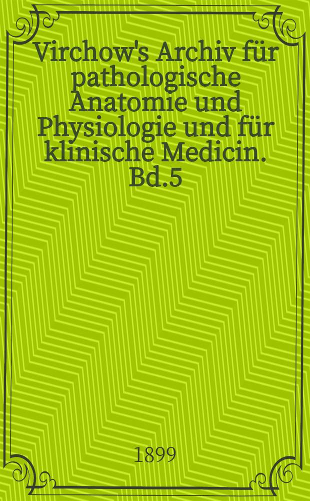 Virchow's Archiv für pathologische Anatomie und Physiologie und für klinische Medicin. Bd.5(155), H.2