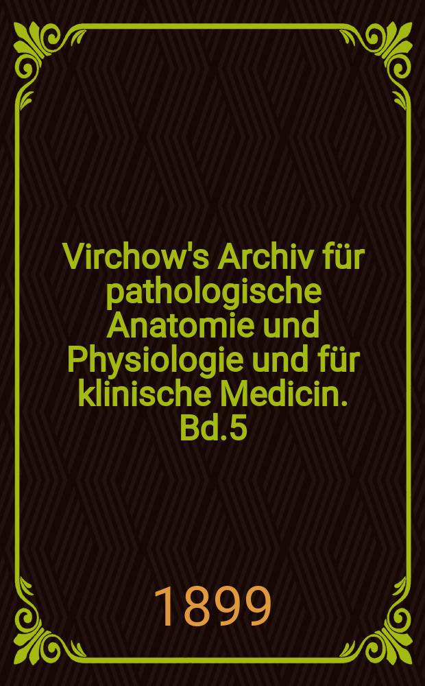 Virchow's Archiv für pathologische Anatomie und Physiologie und für klinische Medicin. Bd.5(155), H.3