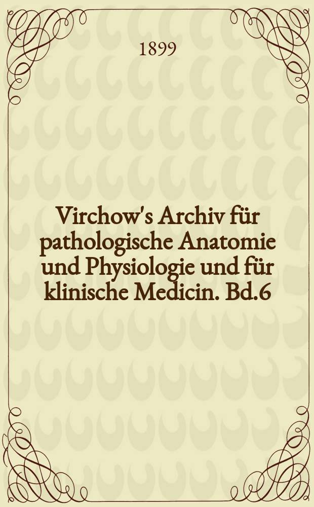 Virchow's Archiv für pathologische Anatomie und Physiologie und für klinische Medicin. Bd.6(156), H.1