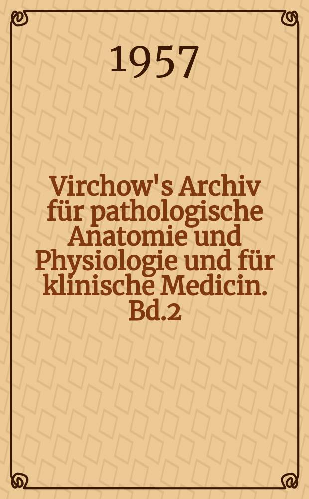 Virchow's Archiv für pathologische Anatomie und Physiologie und für klinische Medicin. Bd.2(12), H.5