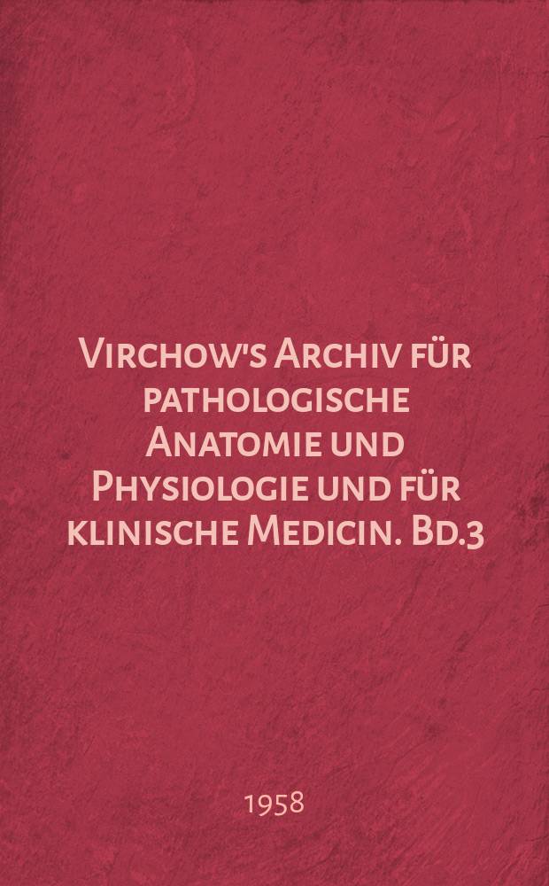 Virchow's Archiv für pathologische Anatomie und Physiologie und für klinische Medicin. Bd.3(13), H.1