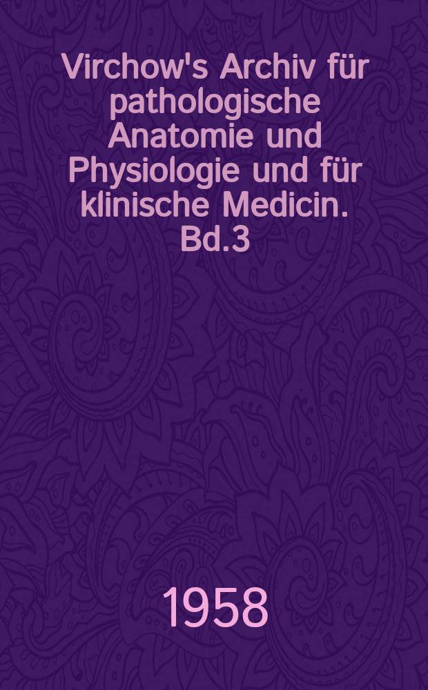 Virchow's Archiv für pathologische Anatomie und Physiologie und für klinische Medicin. Bd.3(13), H.5