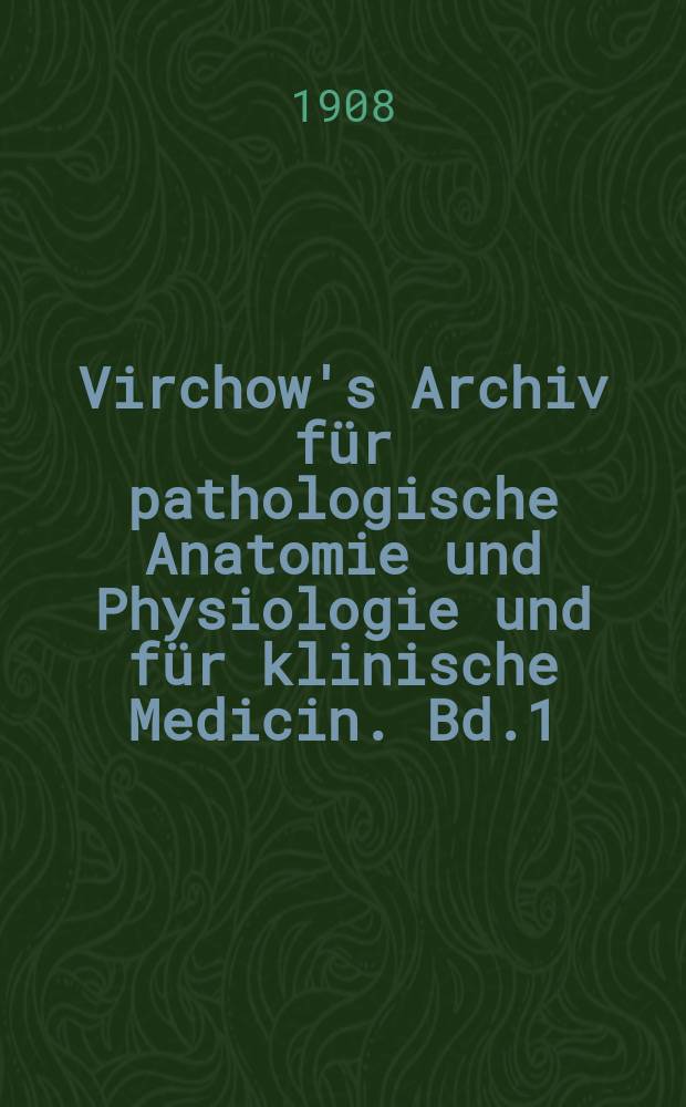 Virchow's Archiv für pathologische Anatomie und Physiologie und für klinische Medicin. Bd.1(191), H.3