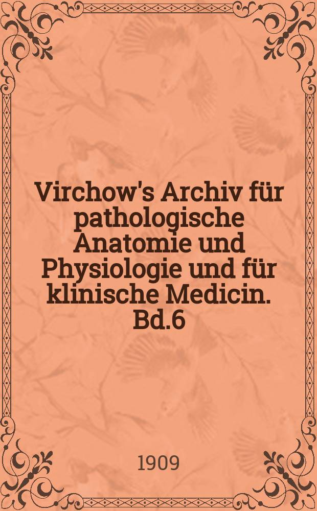 Virchow's Archiv für pathologische Anatomie und Physiologie und für klinische Medicin. Bd.6(196), H.1