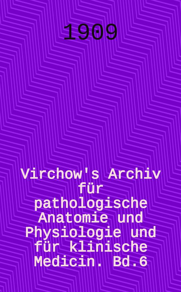 Virchow's Archiv für pathologische Anatomie und Physiologie und für klinische Medicin. Bd.6(196), H.2