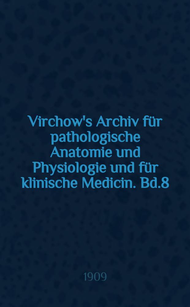 Virchow's Archiv für pathologische Anatomie und Physiologie und für klinische Medicin. Bd.8(198), H.1