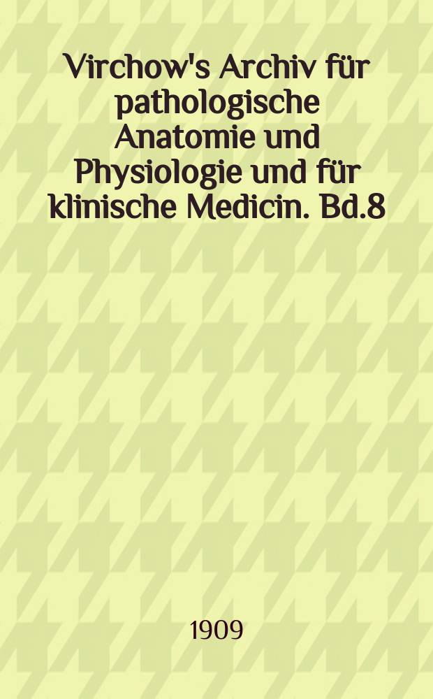 Virchow's Archiv für pathologische Anatomie und Physiologie und für klinische Medicin. Bd.8(198), H.3