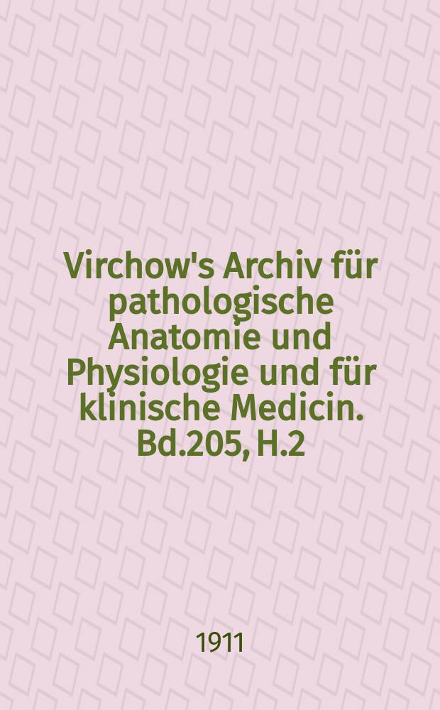 Virchow's Archiv für pathologische Anatomie und Physiologie und für klinische Medicin. Bd.205, H.2