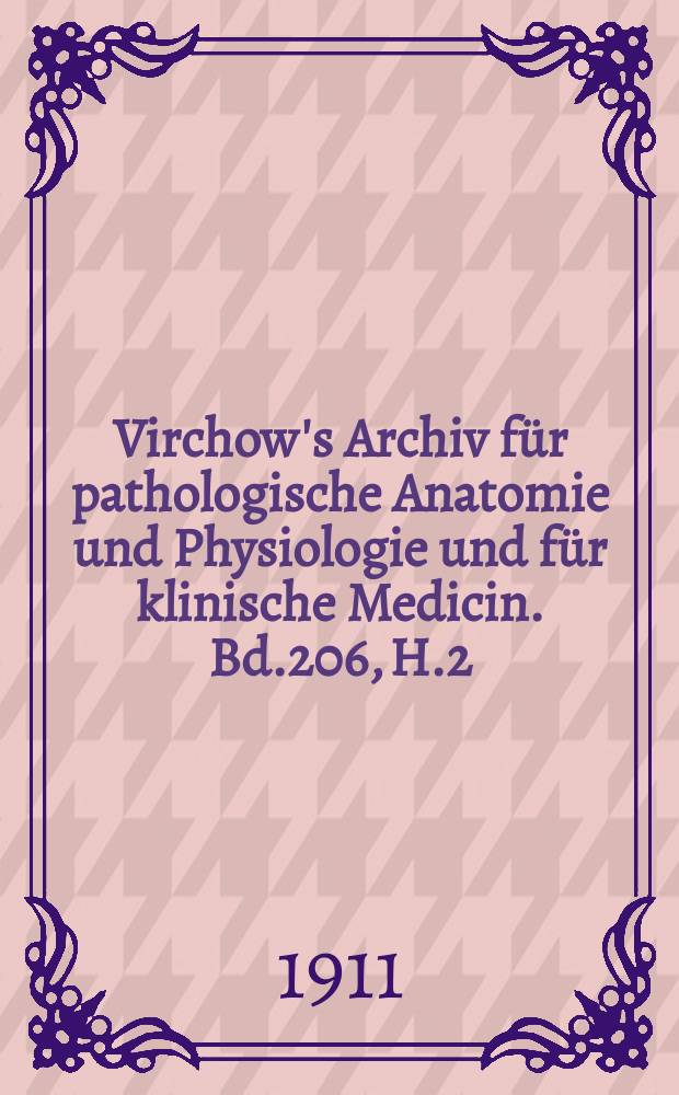 Virchow's Archiv für pathologische Anatomie und Physiologie und für klinische Medicin. Bd.206, H.2