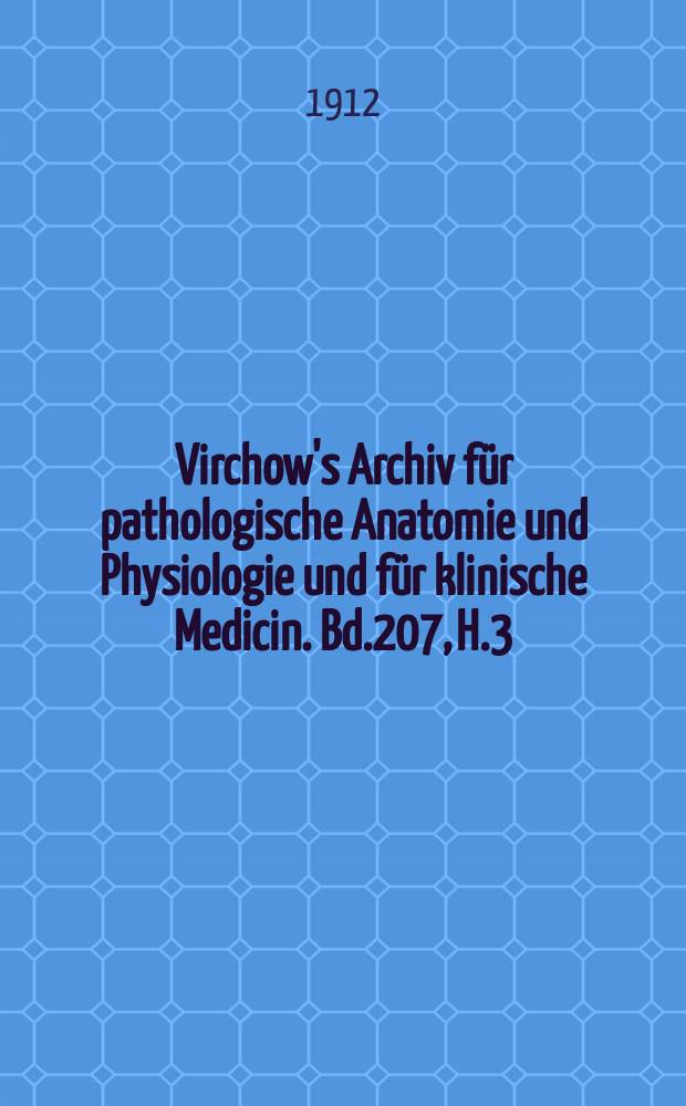 Virchow's Archiv für pathologische Anatomie und Physiologie und für klinische Medicin. Bd.207, H.3