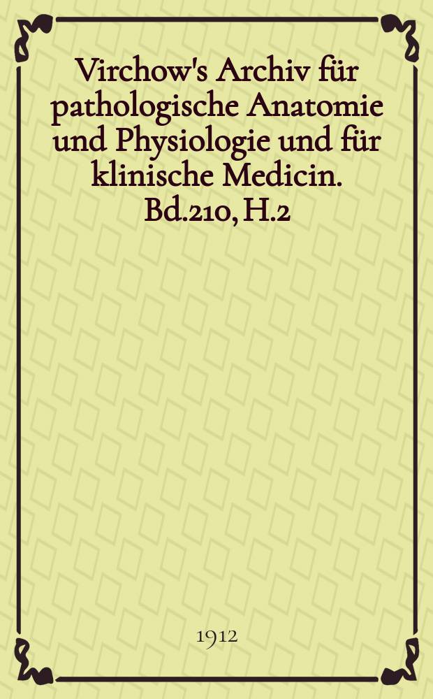 Virchow's Archiv für pathologische Anatomie und Physiologie und für klinische Medicin. Bd.210, H.2