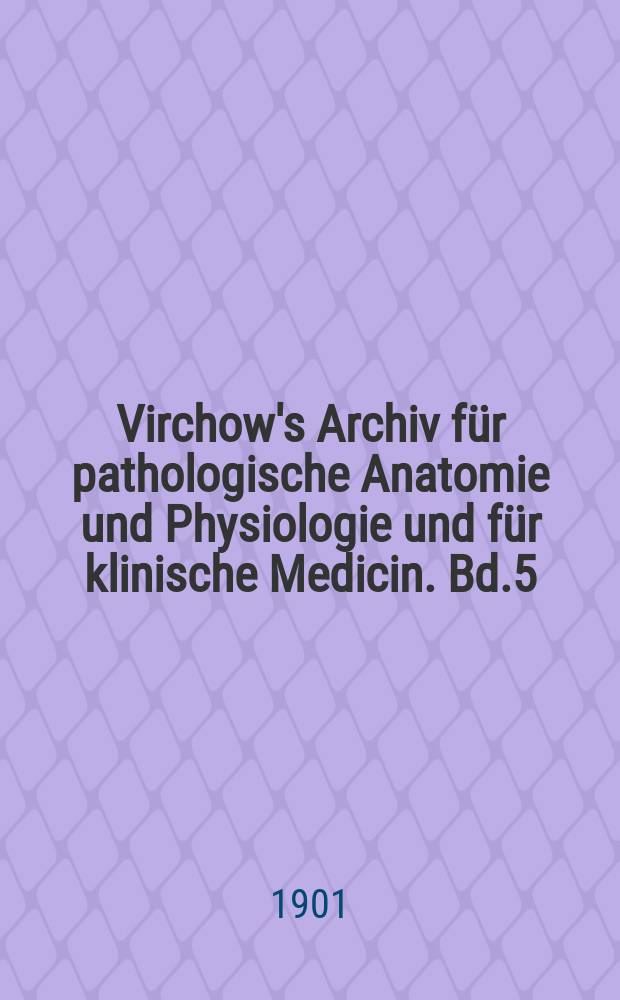 Virchow's Archiv für pathologische Anatomie und Physiologie und für klinische Medicin. Bd.5(165), H.2