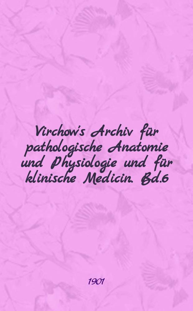 Virchow's Archiv für pathologische Anatomie und Physiologie und für klinische Medicin. Bd.6(166), H.3