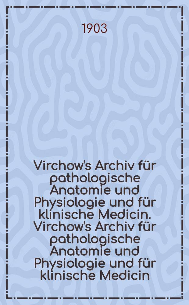 Virchow's Archiv für pathologische Anatomie und Physiologie und für klinische Medicin. Virchow's Archiv für pathologische Anatomie und Physiologie und für klinische Medicin