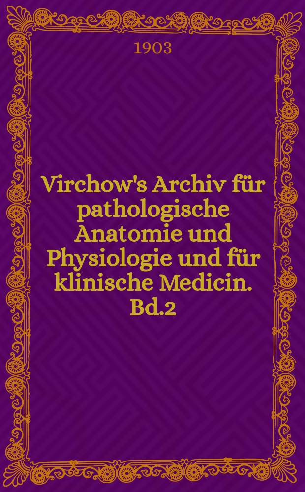 Virchow's Archiv für pathologische Anatomie und Physiologie und für klinische Medicin. Bd.2(172), H.1