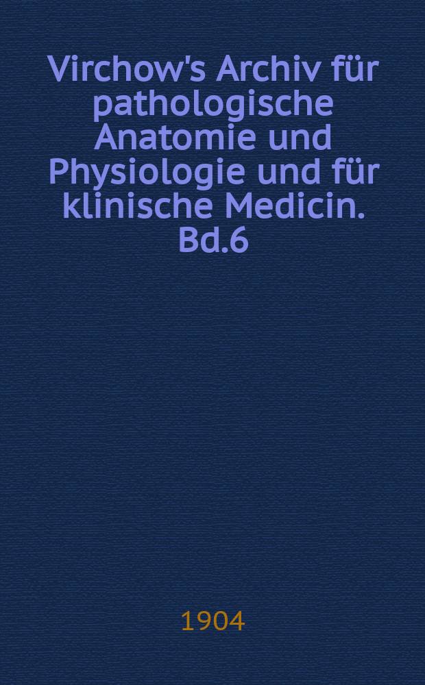 Virchow's Archiv für pathologische Anatomie und Physiologie und für klinische Medicin. Bd.6(176), H.1