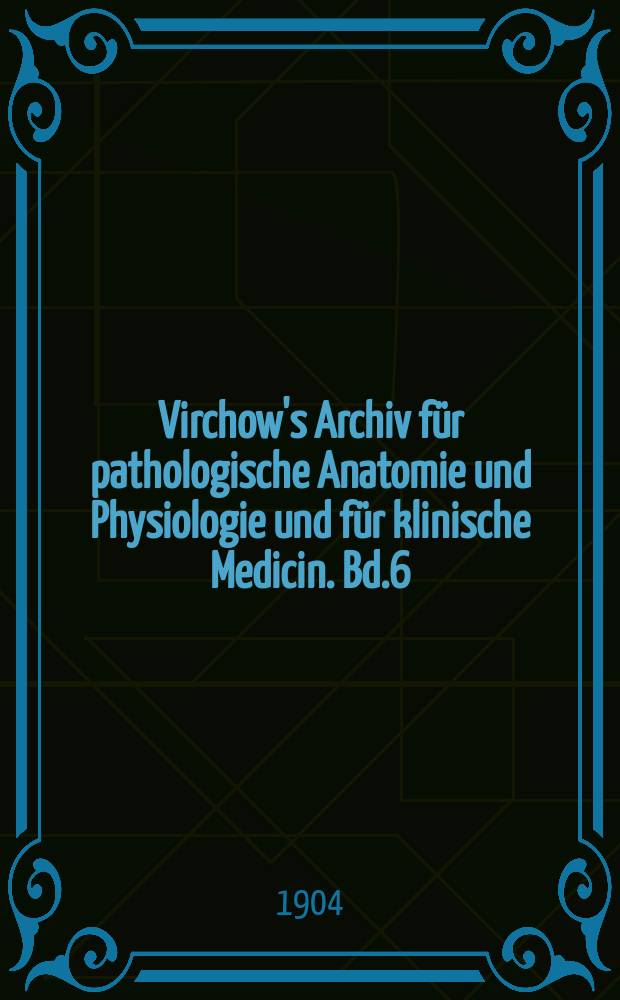 Virchow's Archiv für pathologische Anatomie und Physiologie und für klinische Medicin. Bd.6(176), H.2