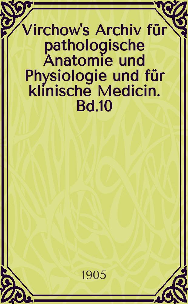Virchow's Archiv für pathologische Anatomie und Physiologie und für klinische Medicin. Bd.10(180), H.1
