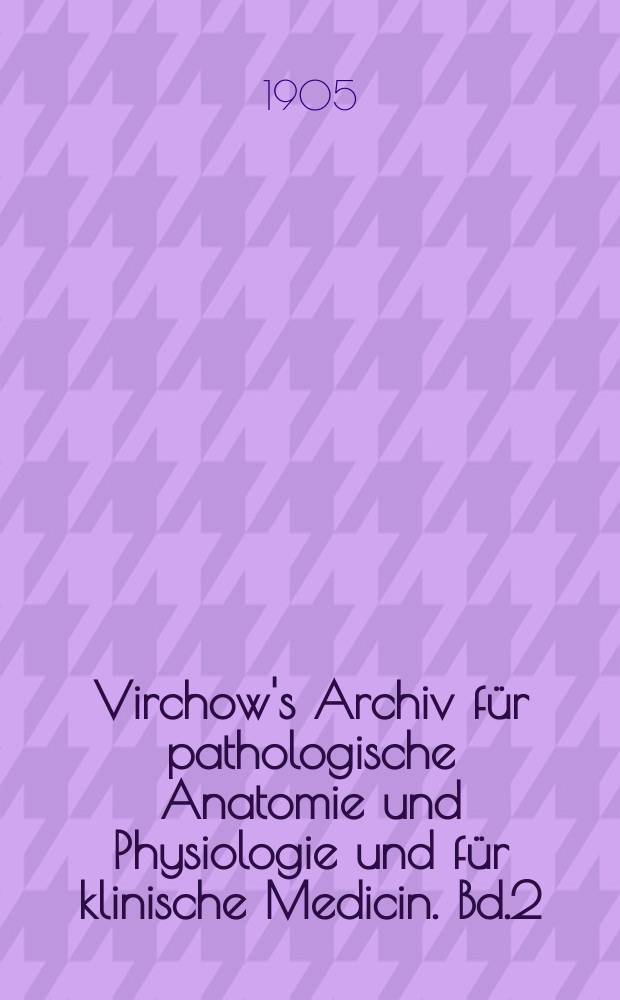 Virchow's Archiv für pathologische Anatomie und Physiologie und für klinische Medicin. Bd.2(182), H.3