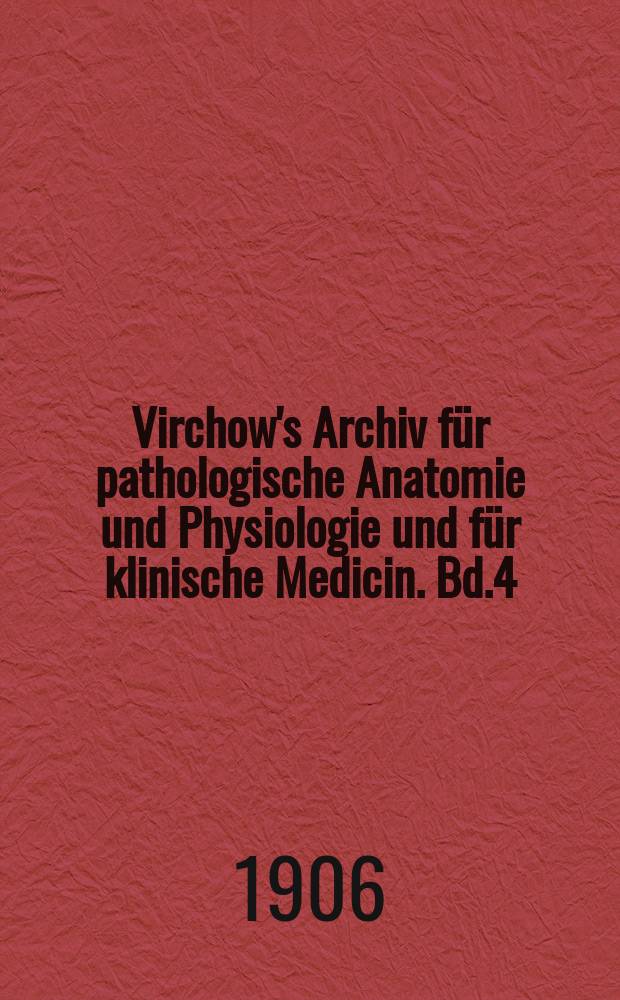 Virchow's Archiv für pathologische Anatomie und Physiologie und für klinische Medicin. Bd.4(184), H.1