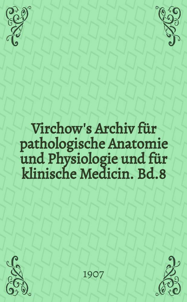Virchow's Archiv für pathologische Anatomie und Physiologie und für klinische Medicin. Bd.8(188), H.1