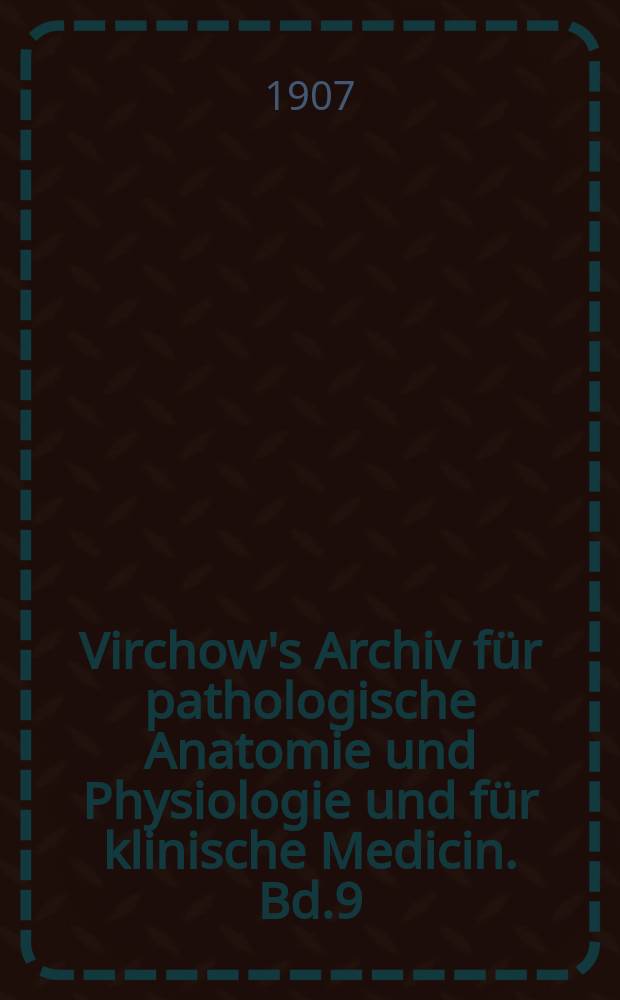 Virchow's Archiv für pathologische Anatomie und Physiologie und für klinische Medicin. Bd.9(189), H.1
