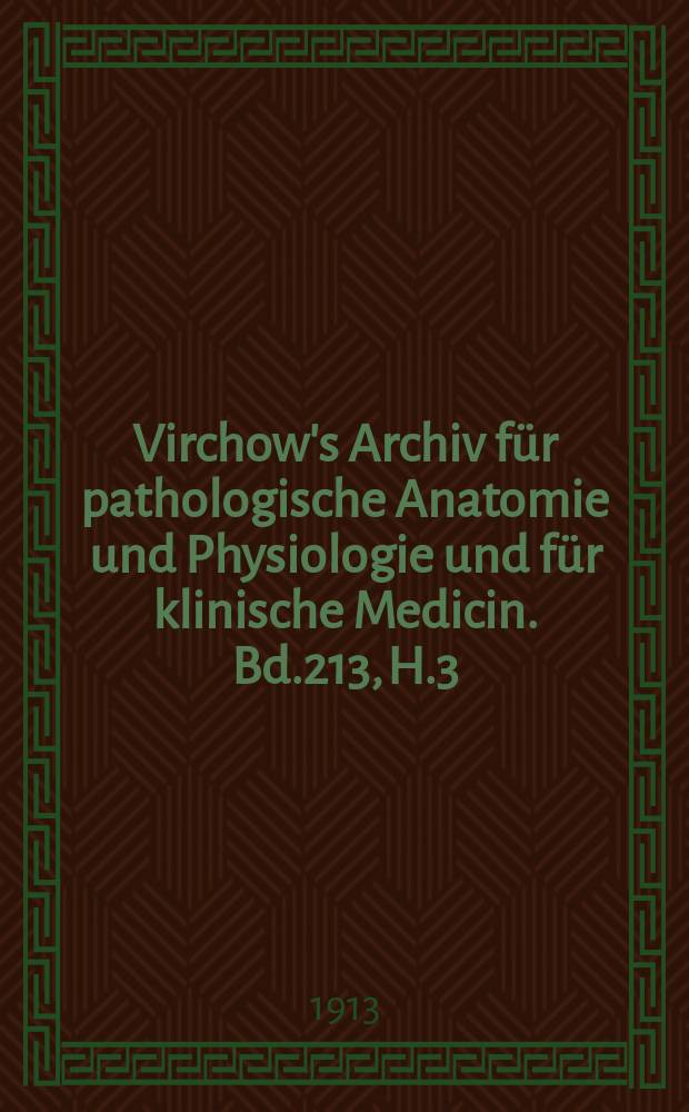 Virchow's Archiv für pathologische Anatomie und Physiologie und für klinische Medicin. Bd.213, H.3