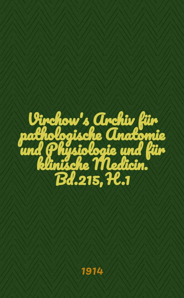 Virchow's Archiv für pathologische Anatomie und Physiologie und für klinische Medicin. Bd.215, H.1