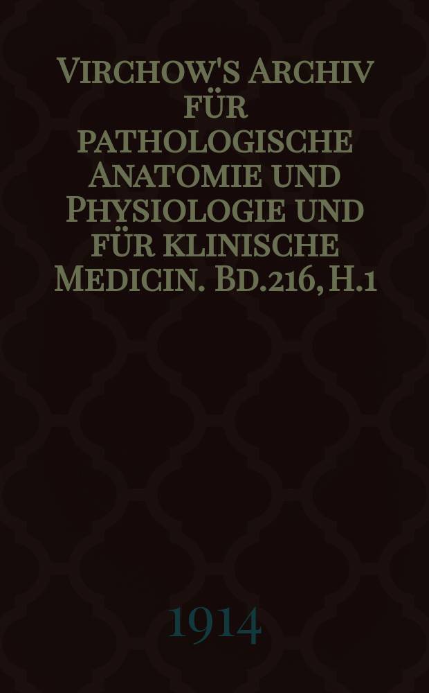 Virchow's Archiv für pathologische Anatomie und Physiologie und für klinische Medicin. Bd.216, H.1