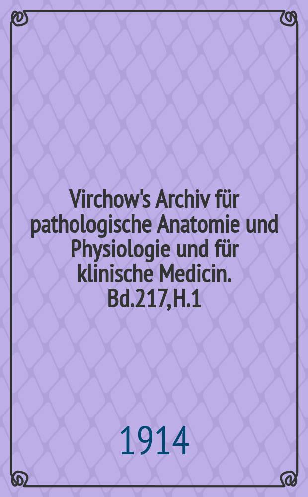 Virchow's Archiv für pathologische Anatomie und Physiologie und für klinische Medicin. Bd.217, H.1