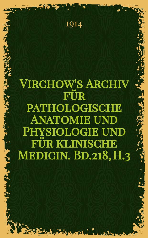 Virchow's Archiv für pathologische Anatomie und Physiologie und für klinische Medicin. Bd.218, H.3