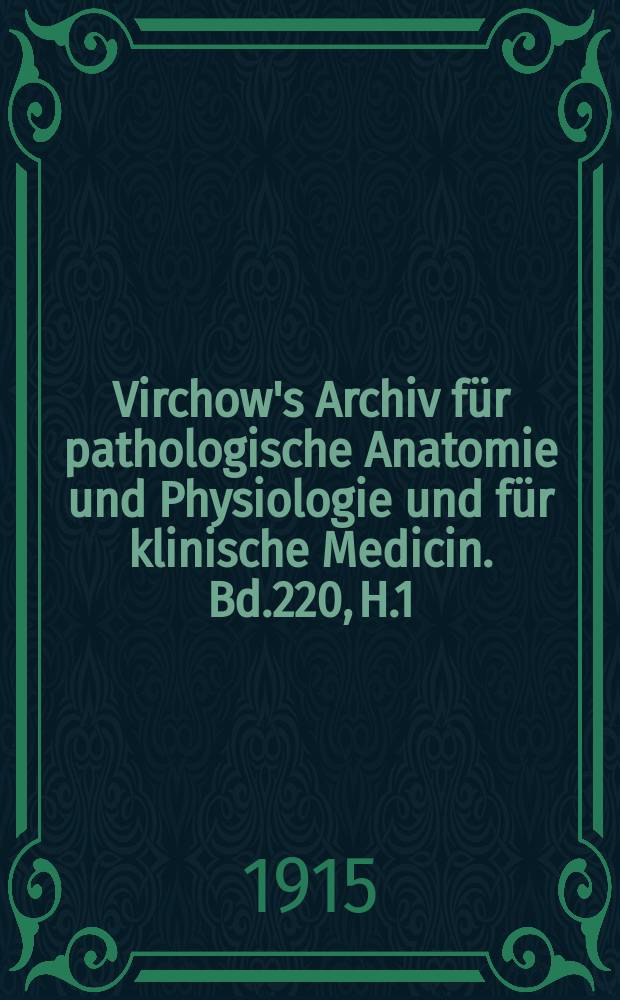 Virchow's Archiv für pathologische Anatomie und Physiologie und für klinische Medicin. Bd.220, H.1