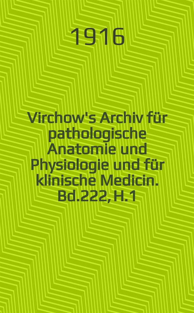 Virchow's Archiv für pathologische Anatomie und Physiologie und für klinische Medicin. Bd.222, H.1