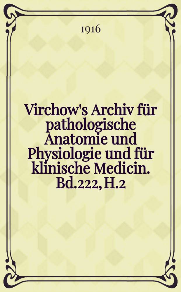 Virchow's Archiv für pathologische Anatomie und Physiologie und für klinische Medicin. Bd.222, H.2