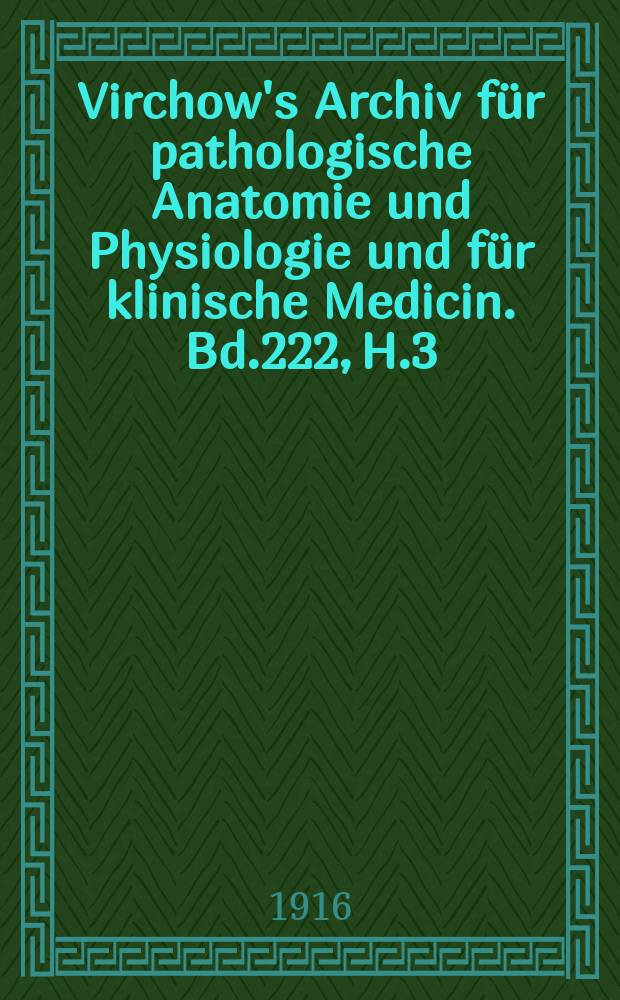 Virchow's Archiv für pathologische Anatomie und Physiologie und für klinische Medicin. Bd.222, H.3