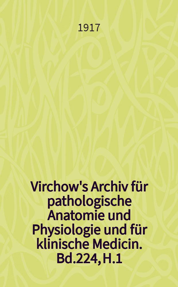 Virchow's Archiv für pathologische Anatomie und Physiologie und für klinische Medicin. Bd.224, H.1