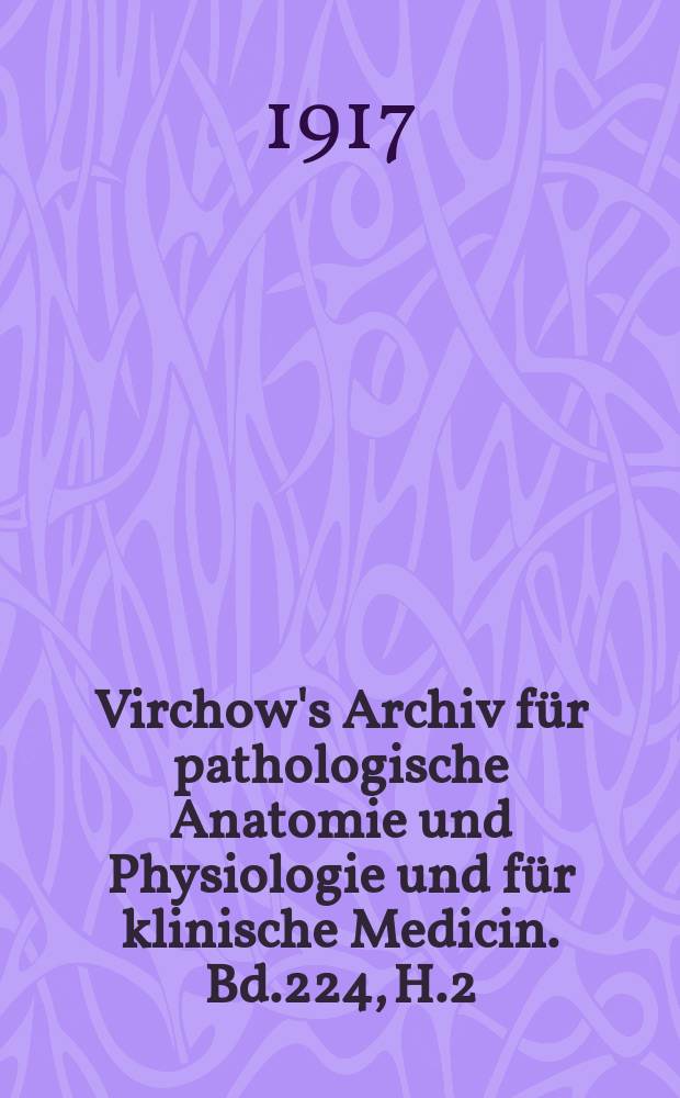 Virchow's Archiv für pathologische Anatomie und Physiologie und für klinische Medicin. Bd.224, H.2