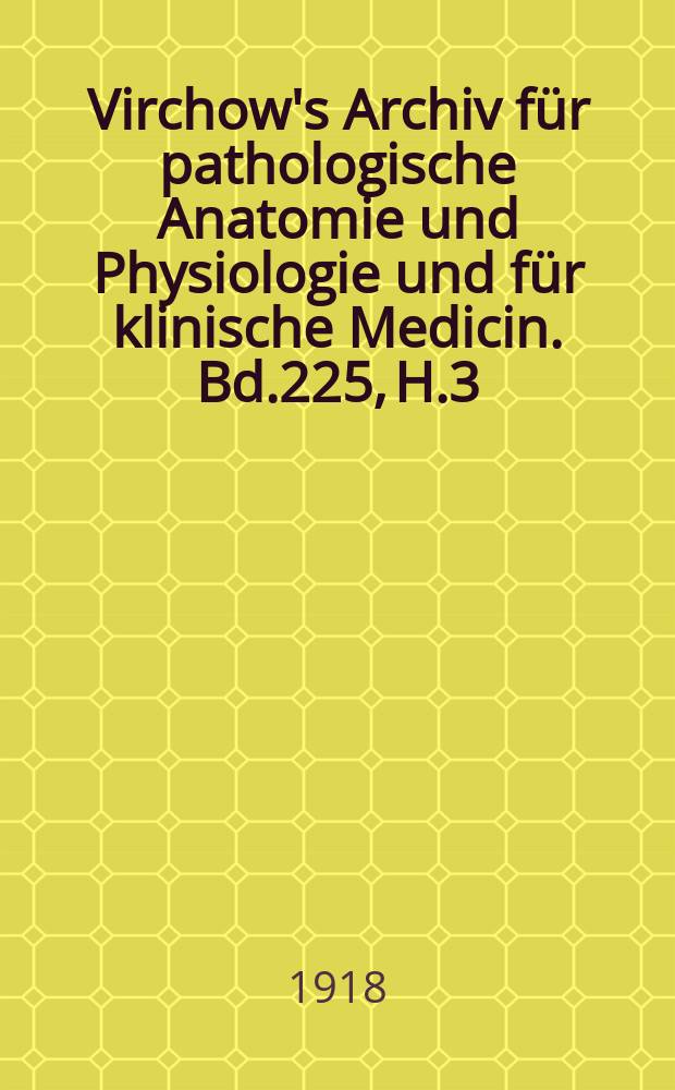 Virchow's Archiv für pathologische Anatomie und Physiologie und für klinische Medicin. Bd.225, H.3
