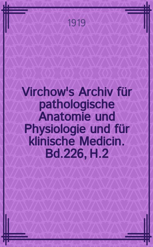 Virchow's Archiv für pathologische Anatomie und Physiologie und für klinische Medicin. Bd.226, H.2