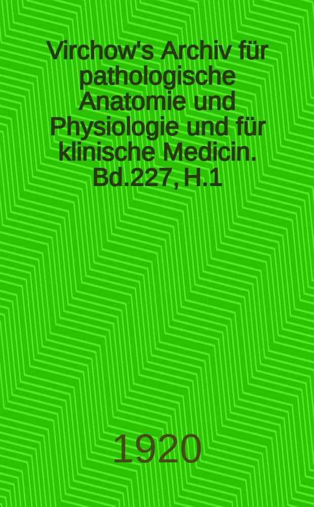 Virchow's Archiv für pathologische Anatomie und Physiologie und für klinische Medicin. Bd.227, H.1
